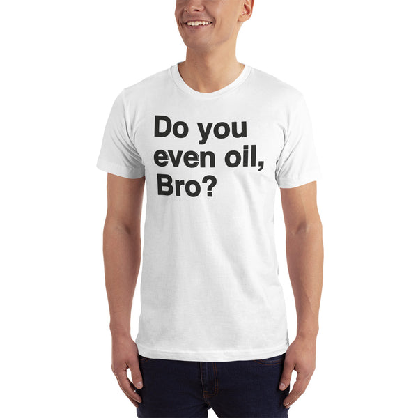 Do you even oil, Bro? - Men's T-shirt